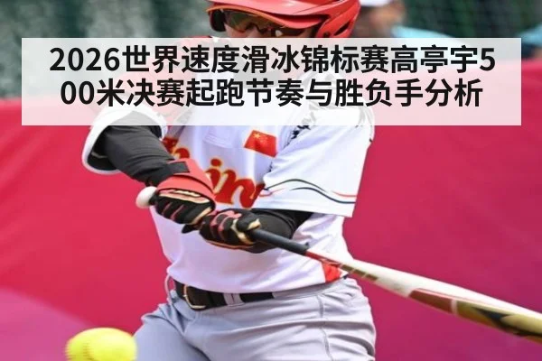 2026世界速度滑冰锦标赛高亭宇500米决赛起跑节奏与胜负手分析